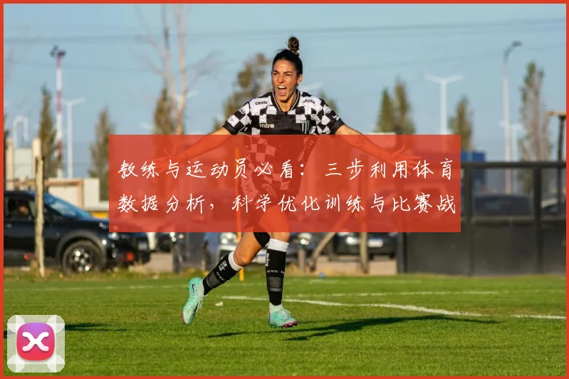 教练与运动员必看：三步利用体育数据分析，科学优化训练与比赛战术